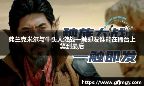 弗兰克米尔与牛头人激战一触即发谁能在擂台上笑到最后